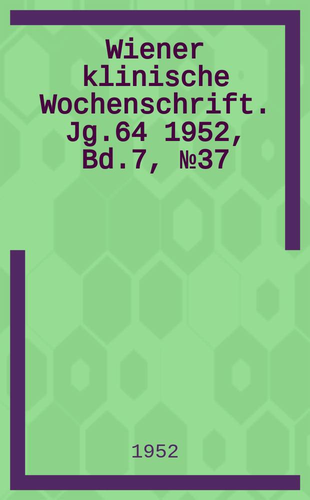 Wiener klinische Wochenschrift. Jg.64 1952, Bd.7, №37