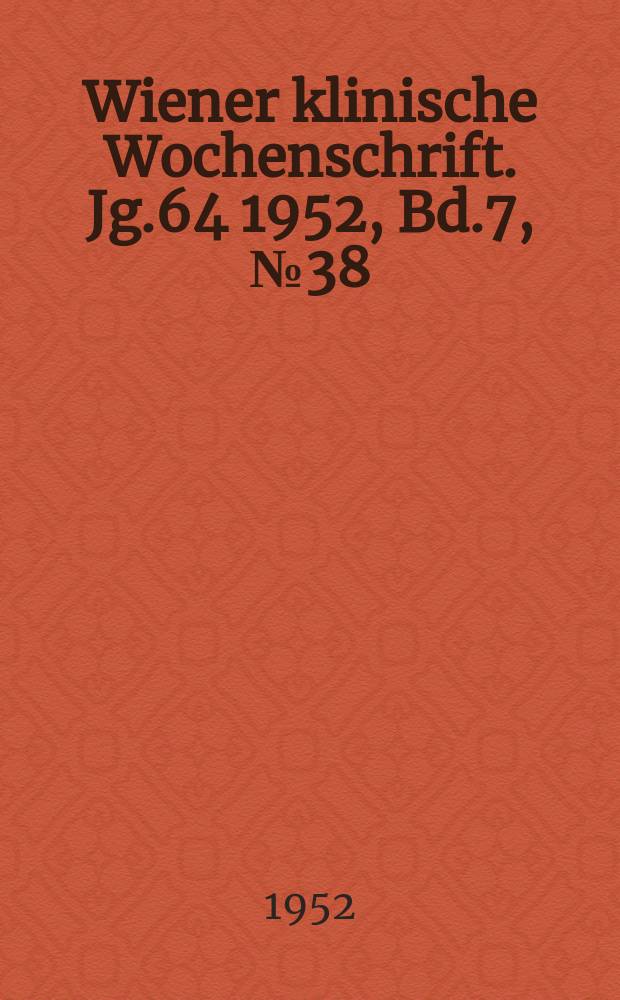 Wiener klinische Wochenschrift. Jg.64 1952, Bd.7, №38