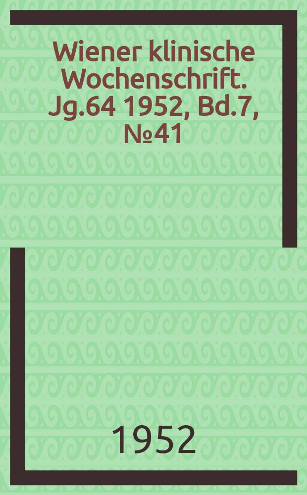 Wiener klinische Wochenschrift. Jg.64 1952, Bd.7, №41