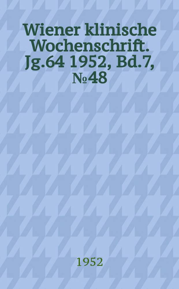 Wiener klinische Wochenschrift. Jg.64 1952, Bd.7, №48