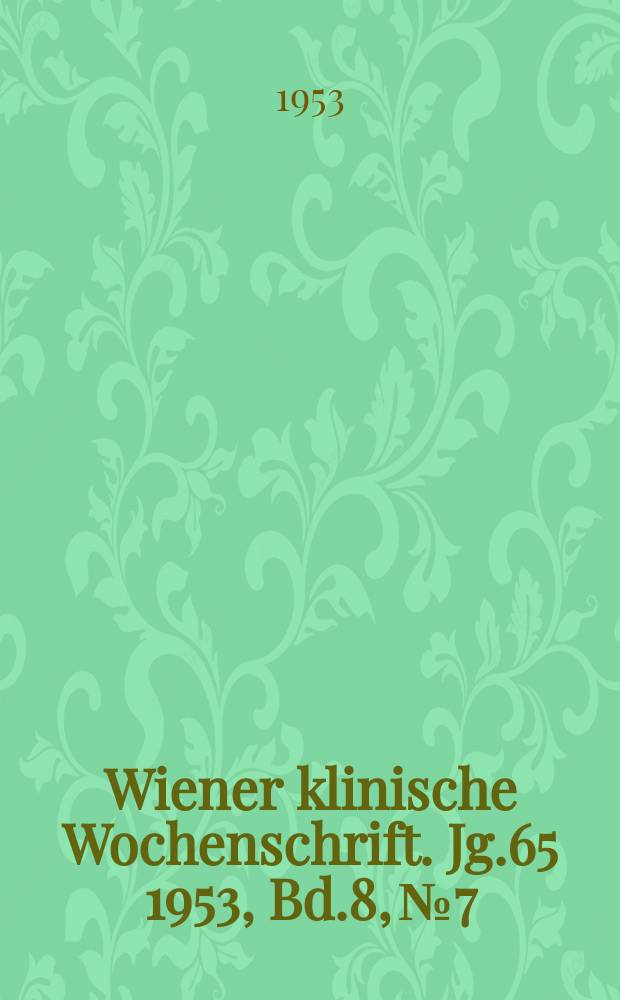 Wiener klinische Wochenschrift. Jg.65 1953, Bd.8, №7