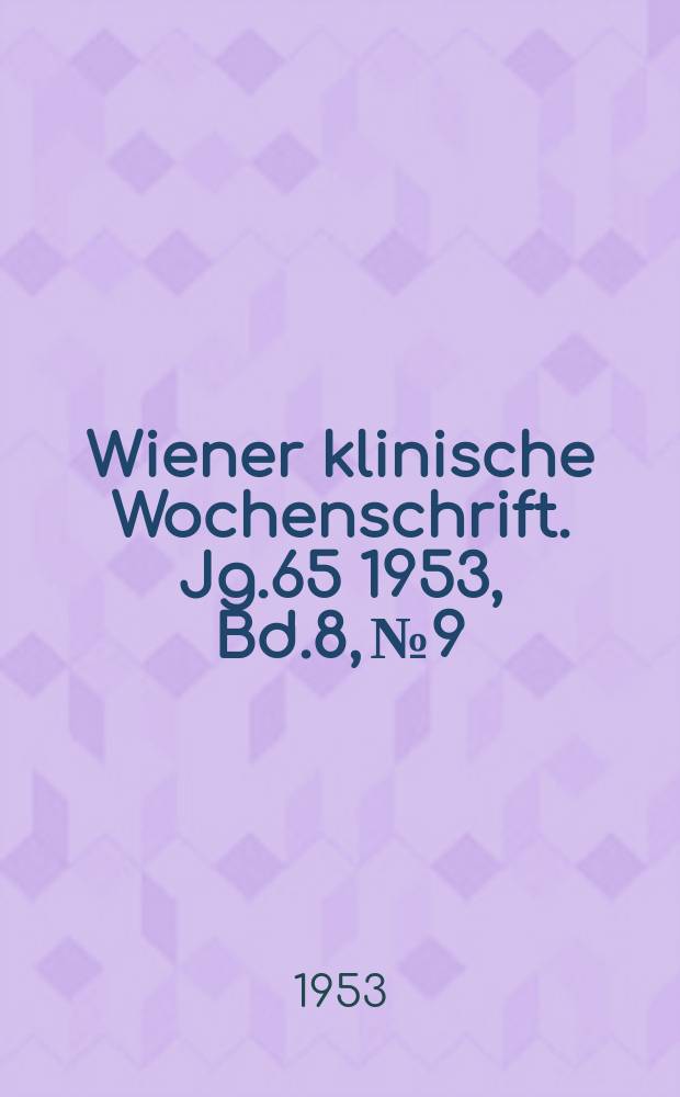 Wiener klinische Wochenschrift. Jg.65 1953, Bd.8, №9