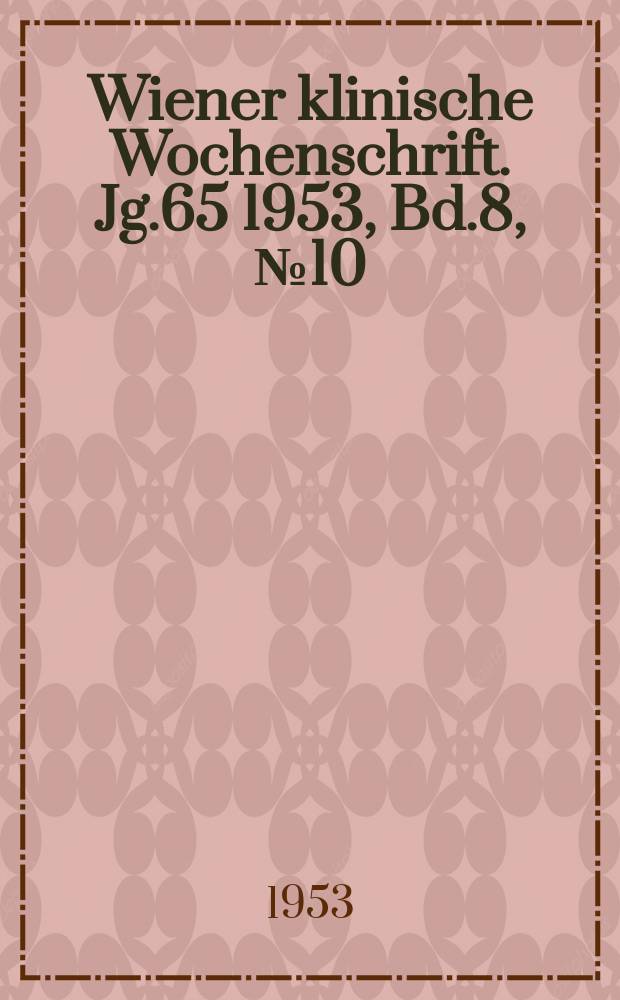 Wiener klinische Wochenschrift. Jg.65 1953, Bd.8, №10