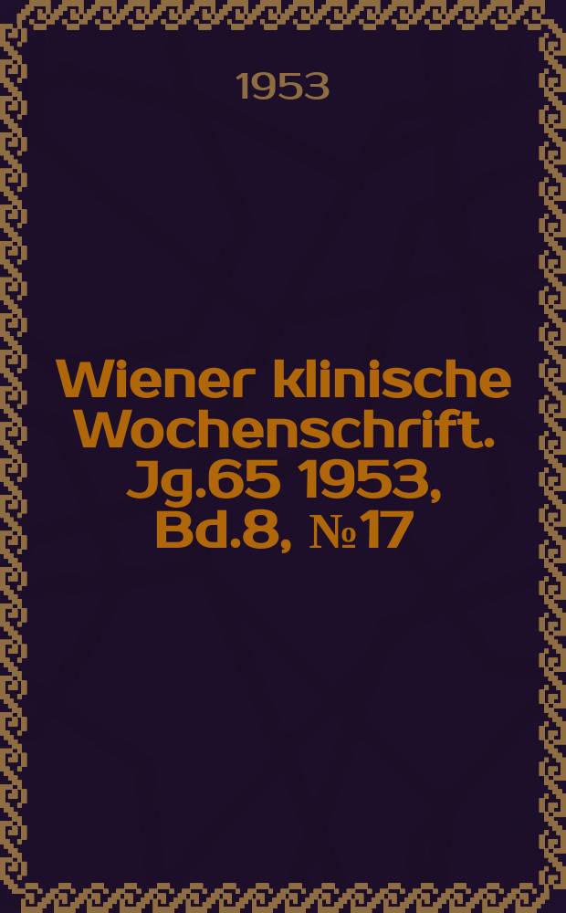 Wiener klinische Wochenschrift. Jg.65 1953, Bd.8, №17