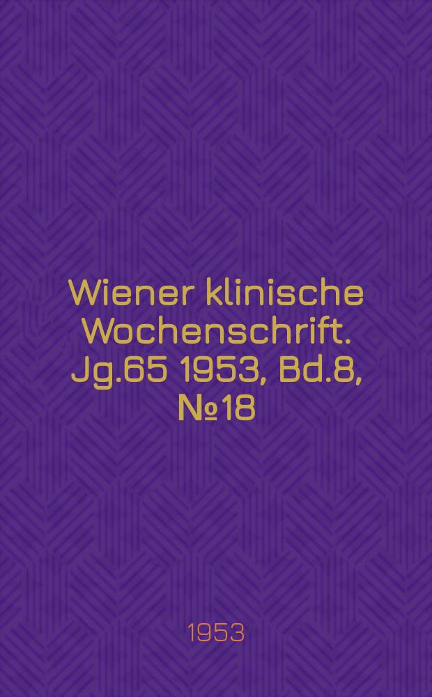 Wiener klinische Wochenschrift. Jg.65 1953, Bd.8, №18