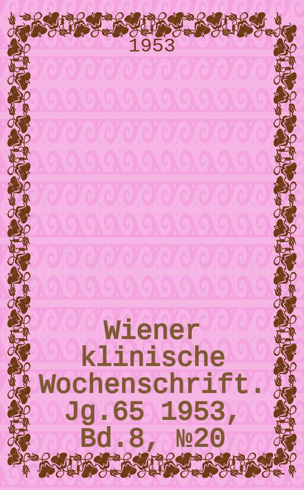Wiener klinische Wochenschrift. Jg.65 1953, Bd.8, №20