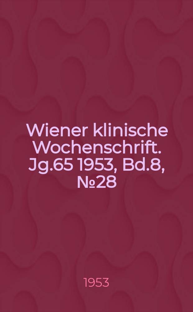 Wiener klinische Wochenschrift. Jg.65 1953, Bd.8, №28
