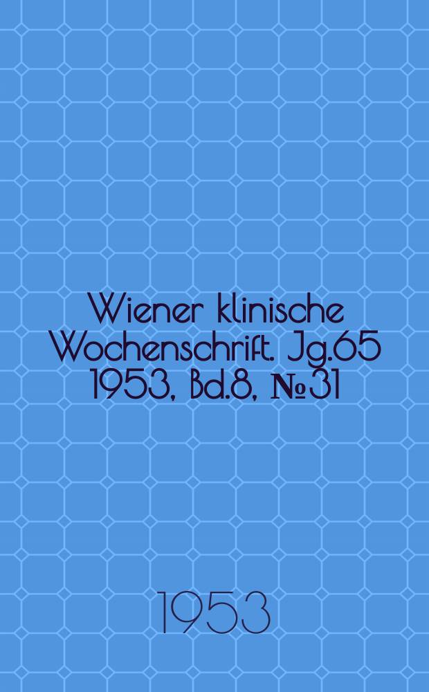 Wiener klinische Wochenschrift. Jg.65 1953, Bd.8, №31