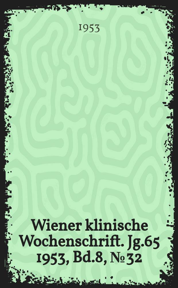 Wiener klinische Wochenschrift. Jg.65 1953, Bd.8, №32