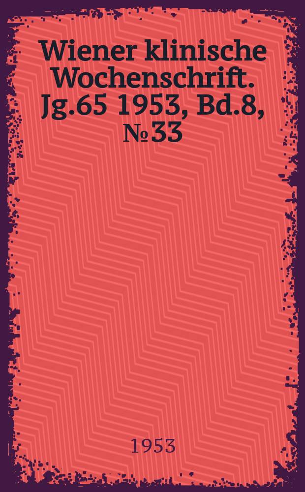 Wiener klinische Wochenschrift. Jg.65 1953, Bd.8, №33