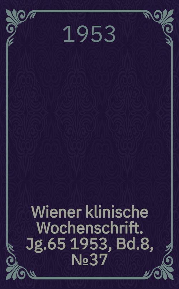 Wiener klinische Wochenschrift. Jg.65 1953, Bd.8, №37