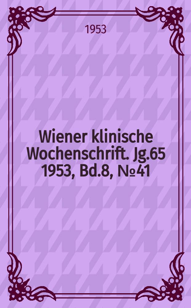 Wiener klinische Wochenschrift. Jg.65 1953, Bd.8, №41
