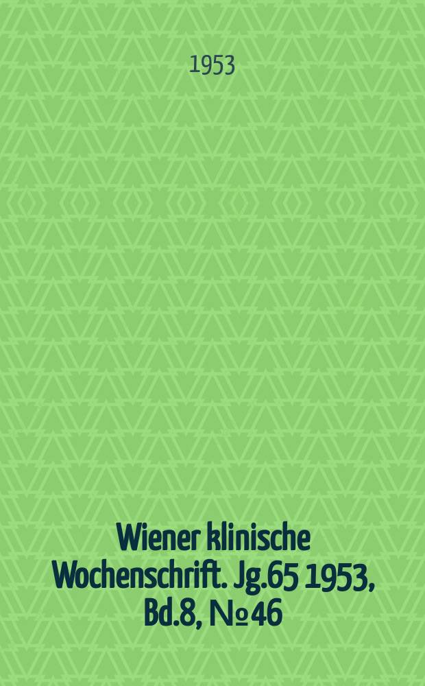 Wiener klinische Wochenschrift. Jg.65 1953, Bd.8, №46