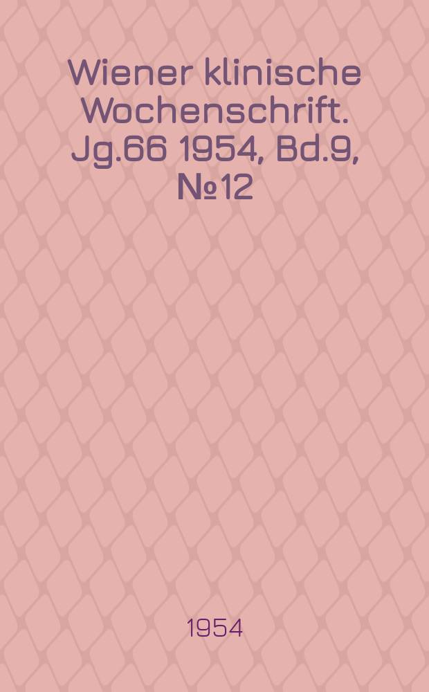 Wiener klinische Wochenschrift. Jg.66 1954, Bd.9, №12