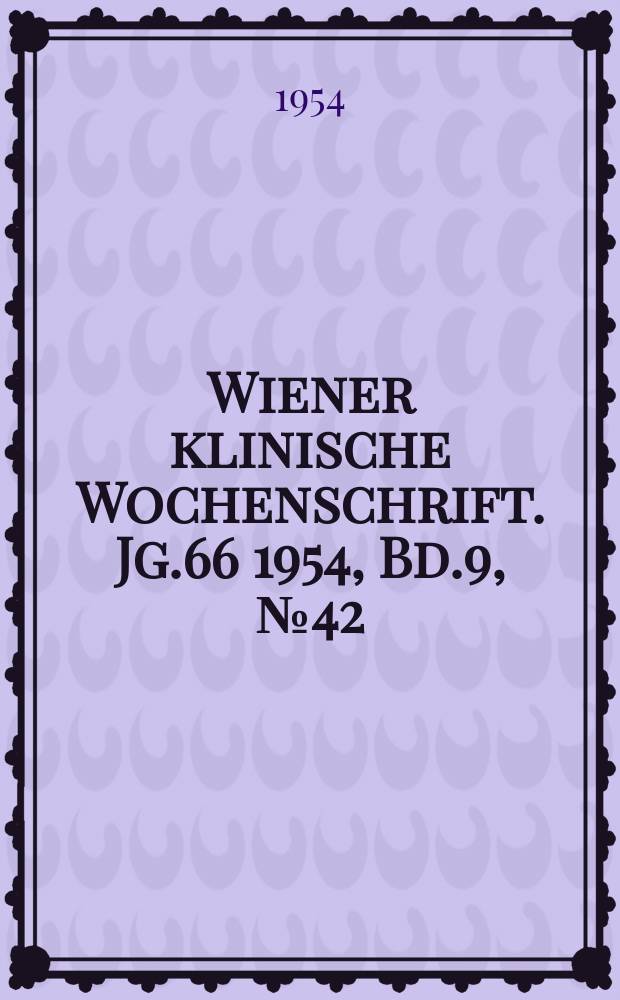 Wiener klinische Wochenschrift. Jg.66 1954, Bd.9, №42