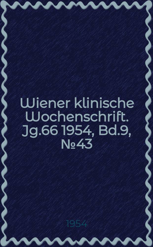 Wiener klinische Wochenschrift. Jg.66 1954, Bd.9, №43