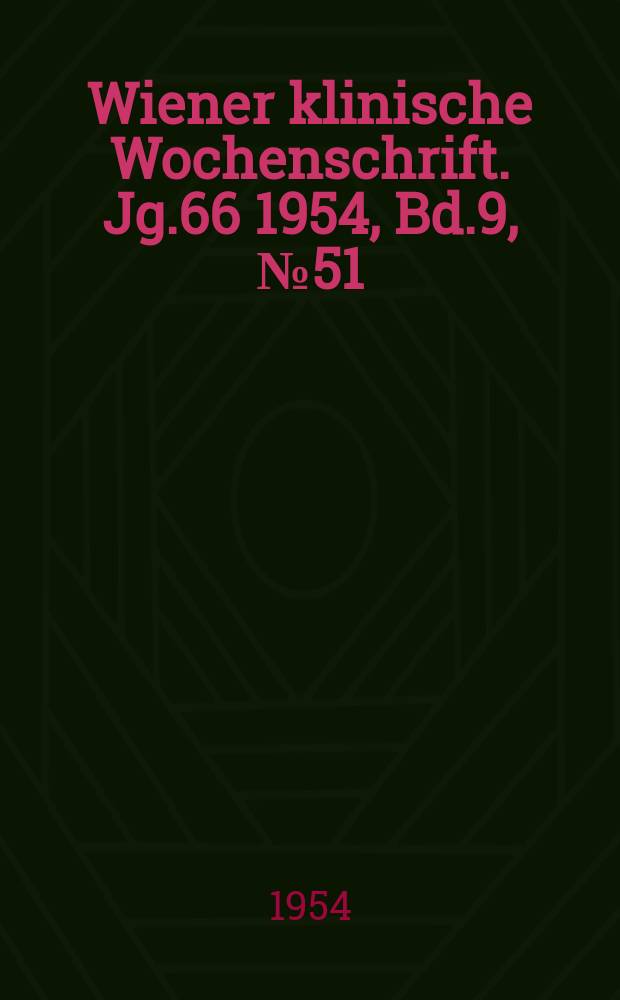 Wiener klinische Wochenschrift. Jg.66 1954, Bd.9, №51