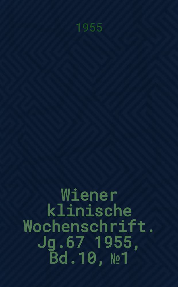 Wiener klinische Wochenschrift. Jg.67 1955, Bd.10, №1