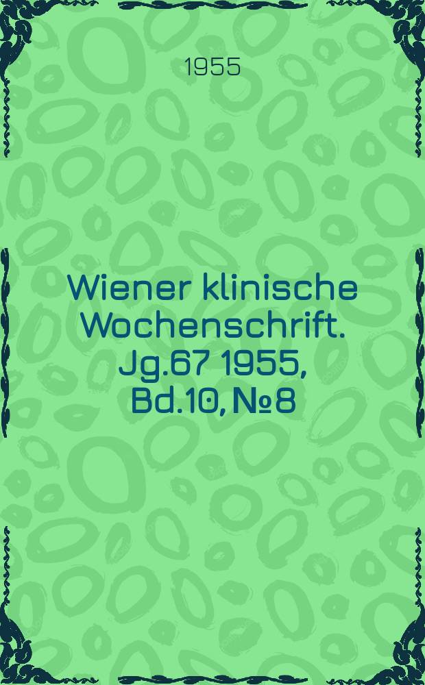 Wiener klinische Wochenschrift. Jg.67 1955, Bd.10, №8