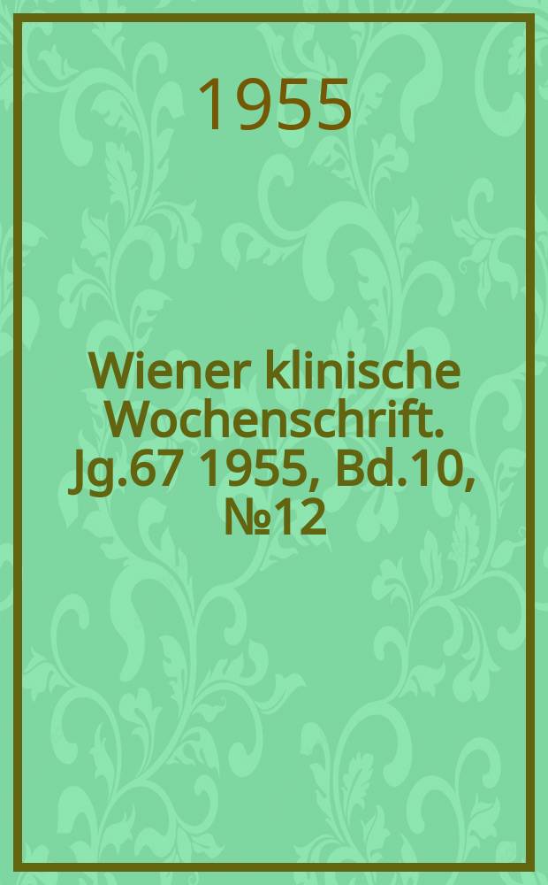 Wiener klinische Wochenschrift. Jg.67 1955, Bd.10, №12