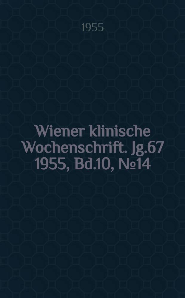 Wiener klinische Wochenschrift. Jg.67 1955, Bd.10, №14