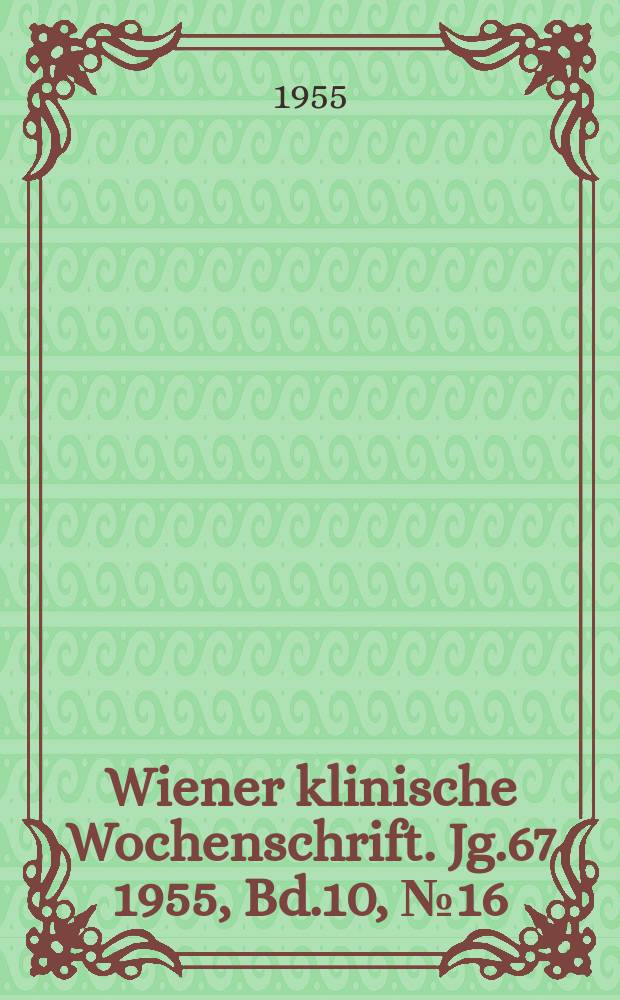 Wiener klinische Wochenschrift. Jg.67 1955, Bd.10, №16