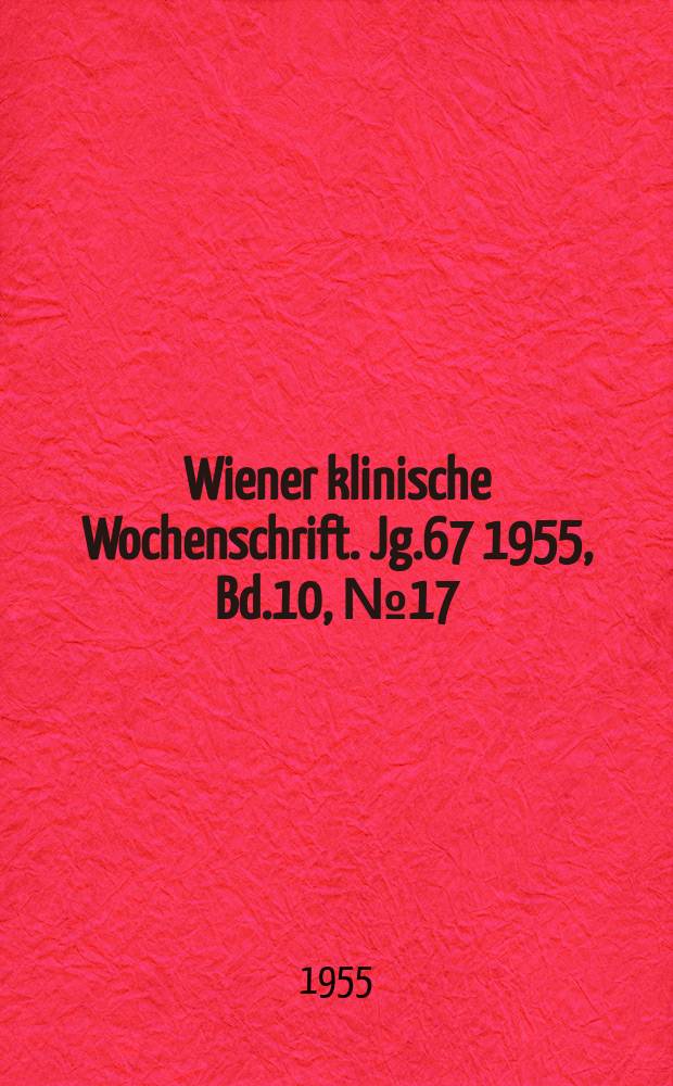 Wiener klinische Wochenschrift. Jg.67 1955, Bd.10, №17