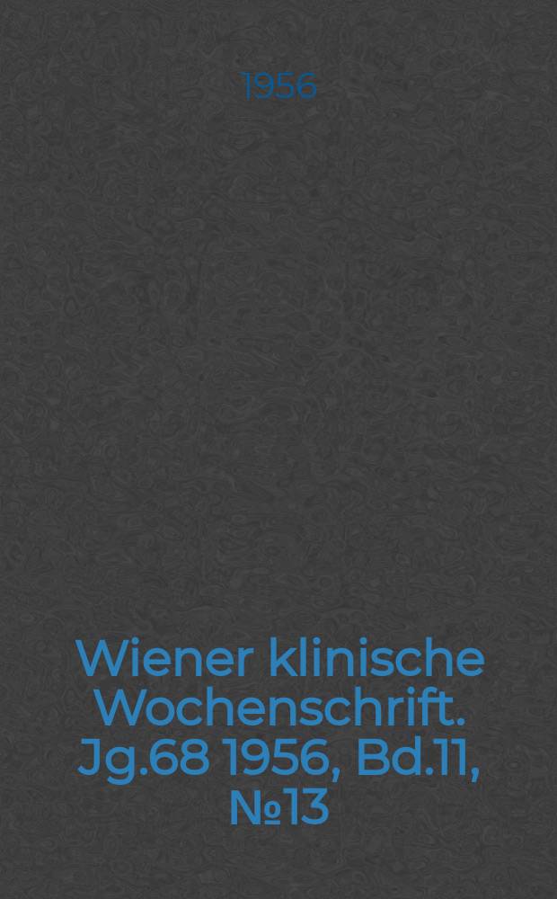 Wiener klinische Wochenschrift. Jg.68 1956, Bd.11, №13