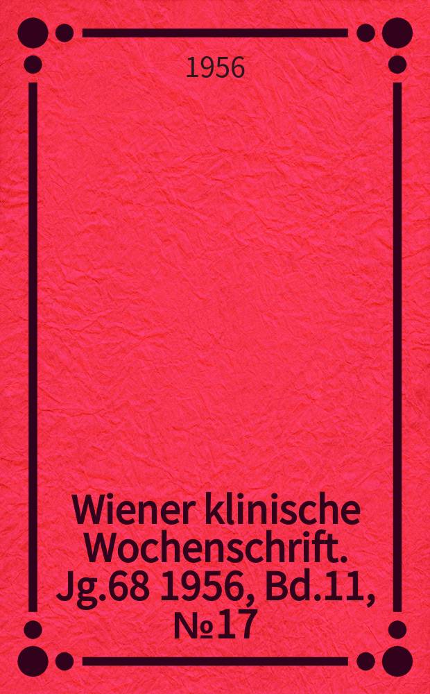 Wiener klinische Wochenschrift. Jg.68 1956, Bd.11, №17