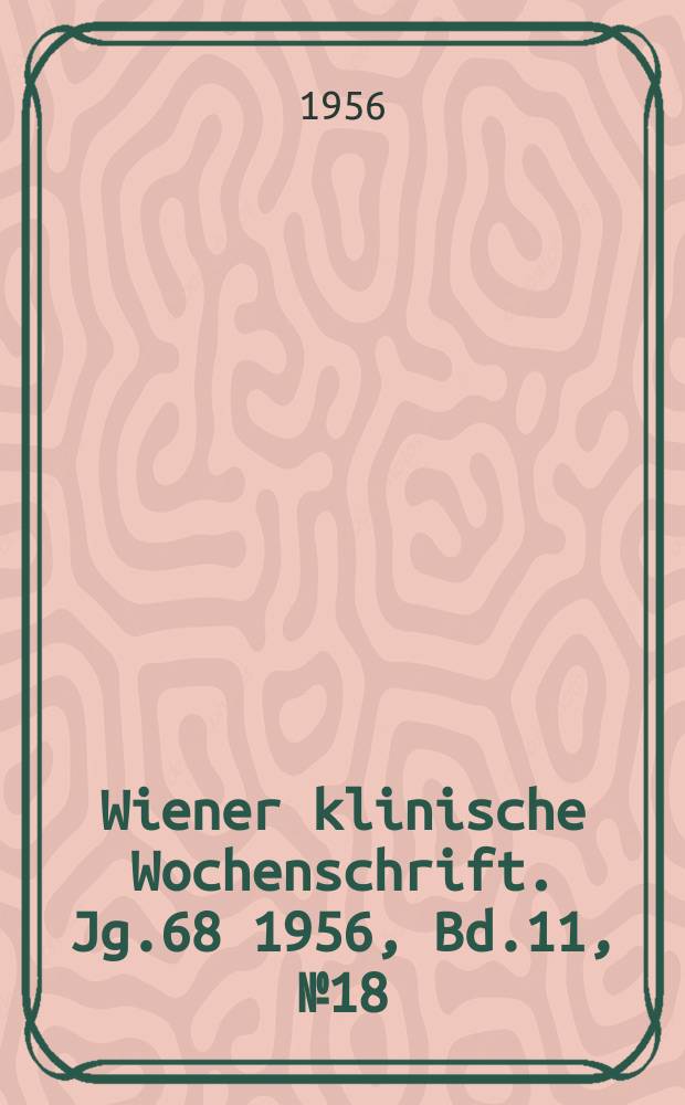 Wiener klinische Wochenschrift. Jg.68 1956, Bd.11, №18