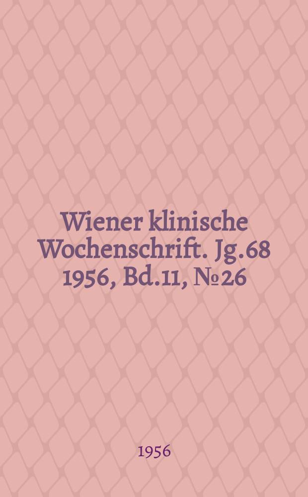 Wiener klinische Wochenschrift. Jg.68 1956, Bd.11, №26