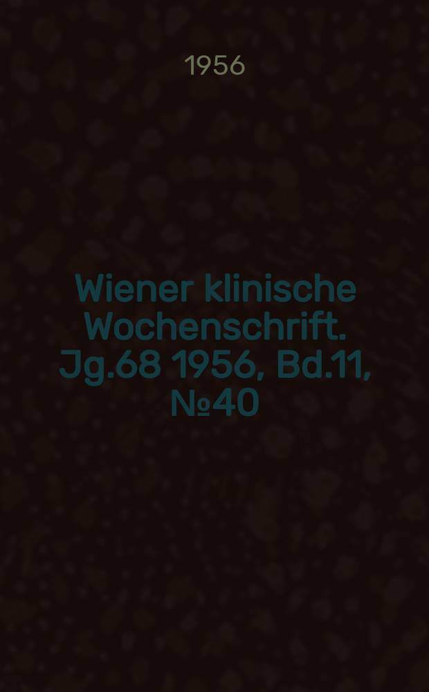 Wiener klinische Wochenschrift. Jg.68 1956, Bd.11, №40
