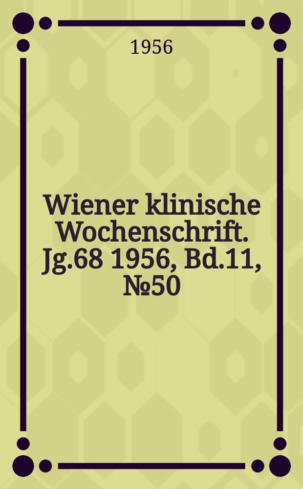 Wiener klinische Wochenschrift. Jg.68 1956, Bd.11, №50