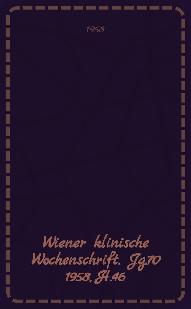 Wiener klinische Wochenschrift. Jg.70 1958, H.46