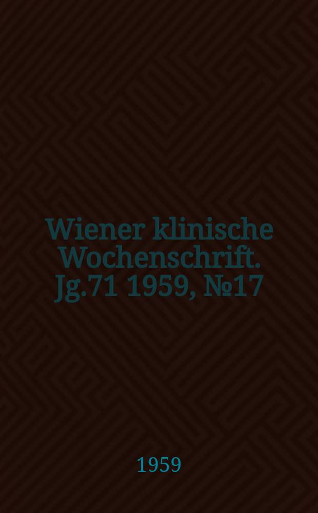 Wiener klinische Wochenschrift. Jg.71 1959, №17