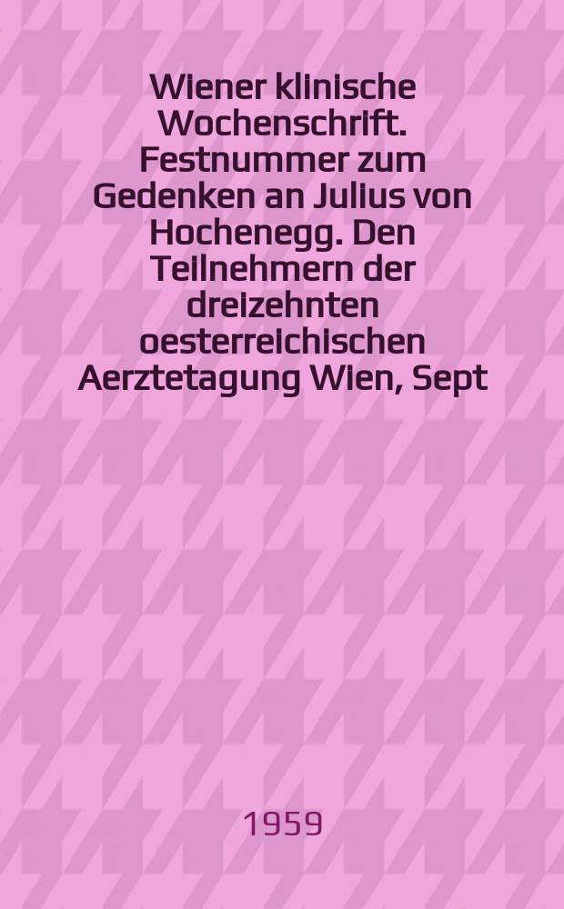 Wiener klinische Wochenschrift. Festnummer zum Gedenken an Julius von Hochenegg. Den Teilnehmern der dreizehnten oesterreichischen Aerztetagung Wien, Sept. 1959 gewidmet
