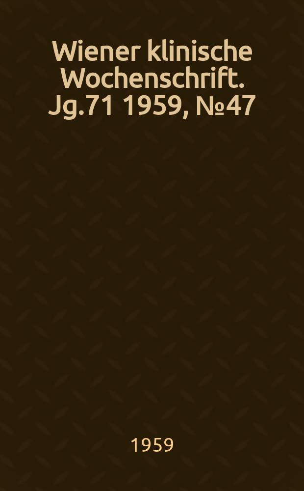 Wiener klinische Wochenschrift. Jg.71 1959, №47