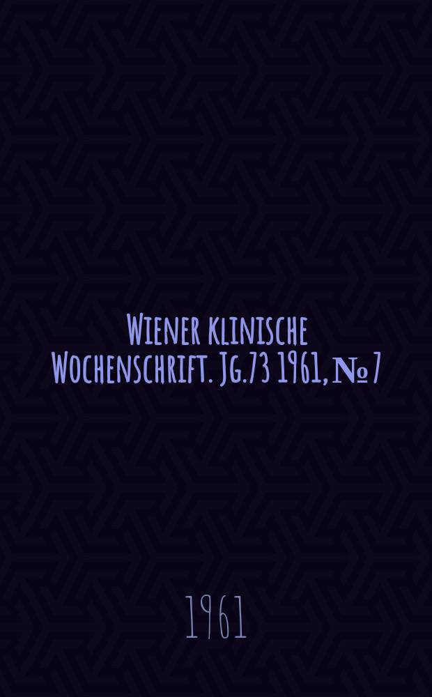Wiener klinische Wochenschrift. Jg.73 1961, №7