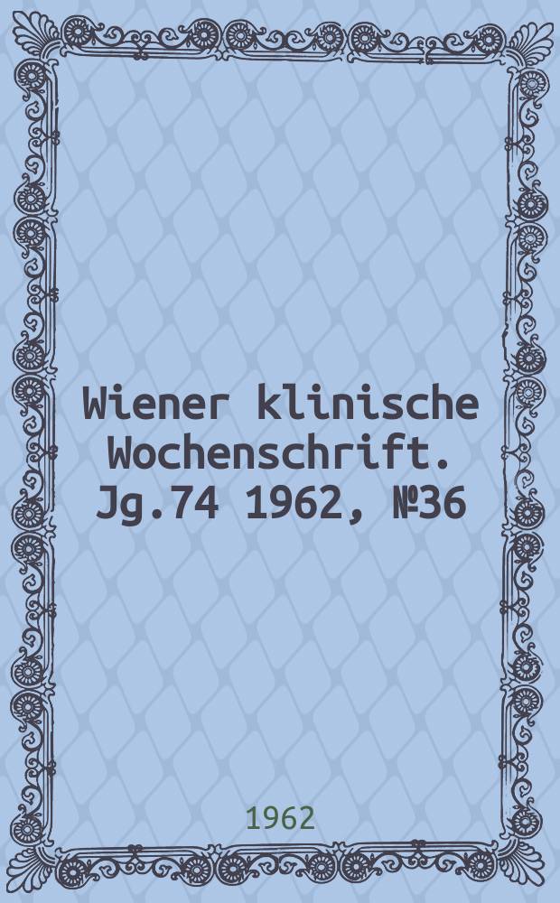 Wiener klinische Wochenschrift. Jg.74 1962, №36