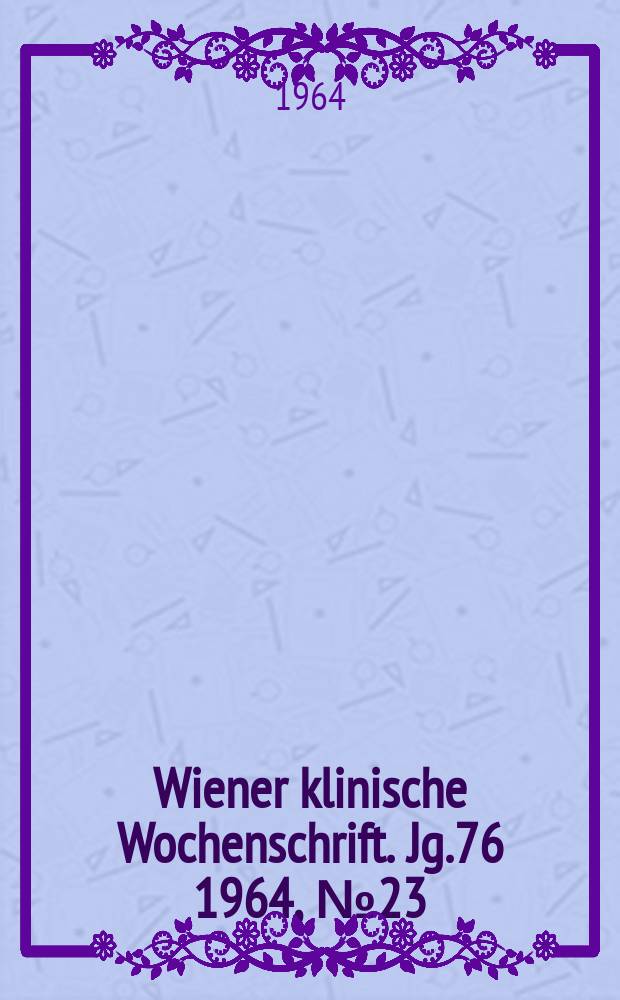 Wiener klinische Wochenschrift. Jg.76 1964, №23