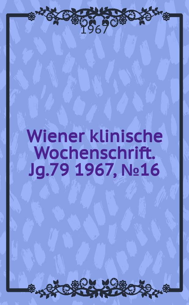 Wiener klinische Wochenschrift. Jg.79 1967, №16