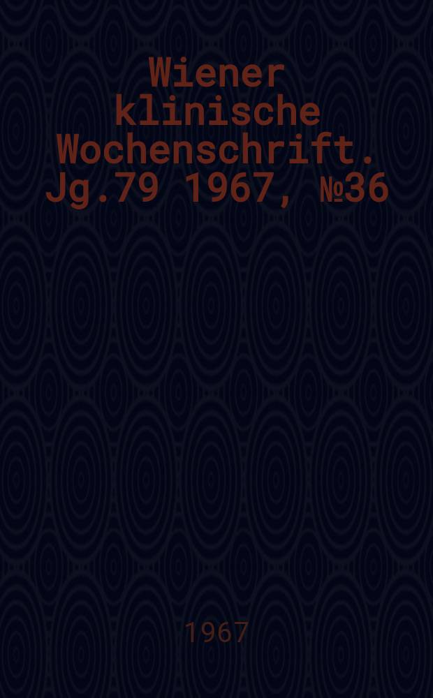 Wiener klinische Wochenschrift. Jg.79 1967, №36