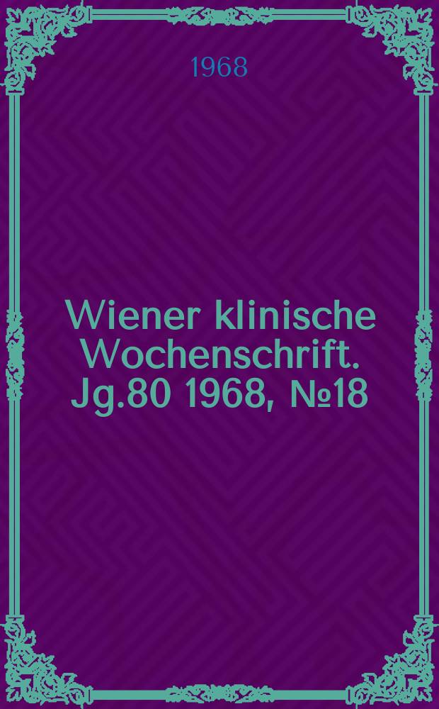 Wiener klinische Wochenschrift. Jg.80 1968, №18