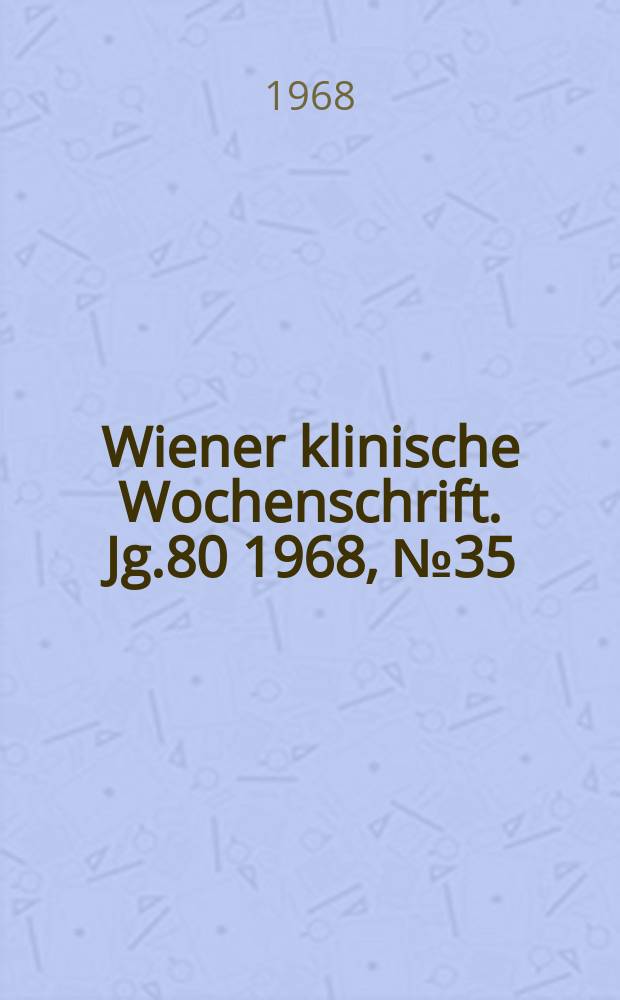 Wiener klinische Wochenschrift. Jg.80 1968, №35