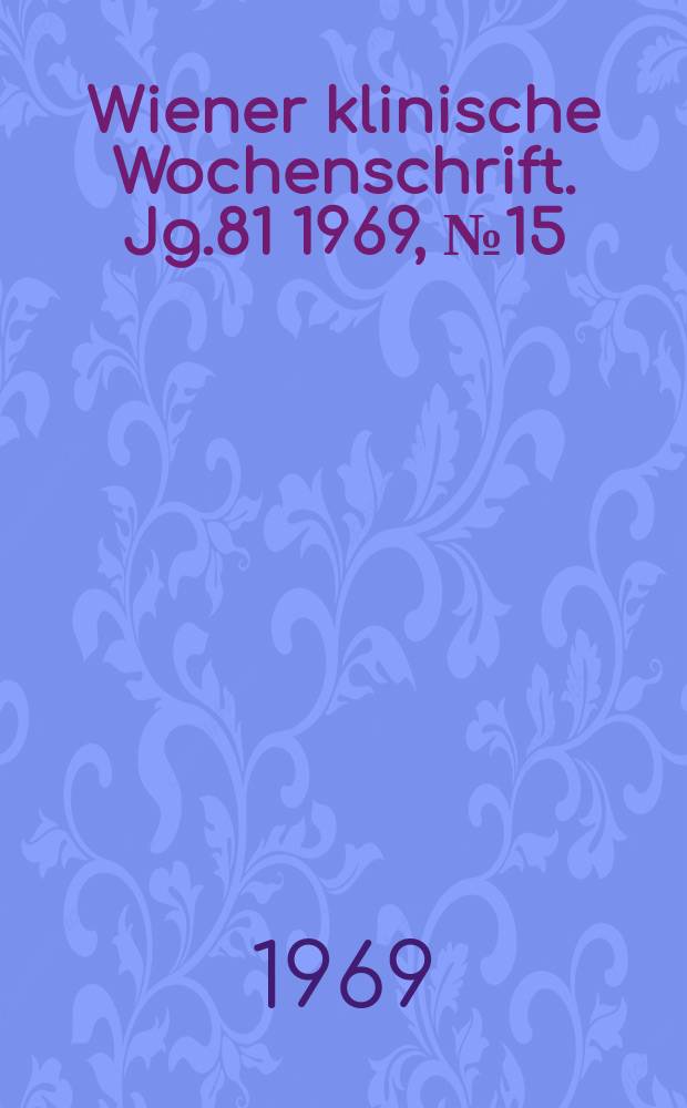 Wiener klinische Wochenschrift. Jg.81 1969, №15