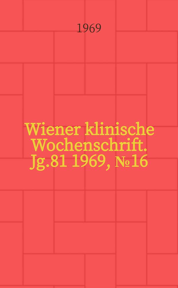 Wiener klinische Wochenschrift. Jg.81 1969, №16