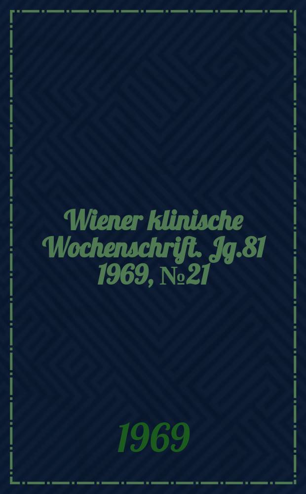 Wiener klinische Wochenschrift. Jg.81 1969, №21