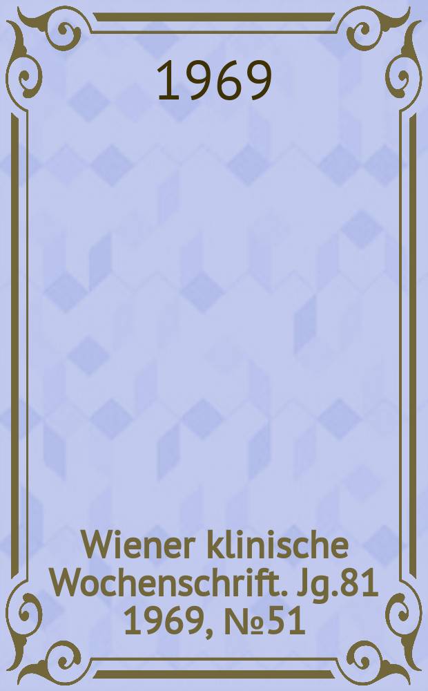 Wiener klinische Wochenschrift. Jg.81 1969, №51