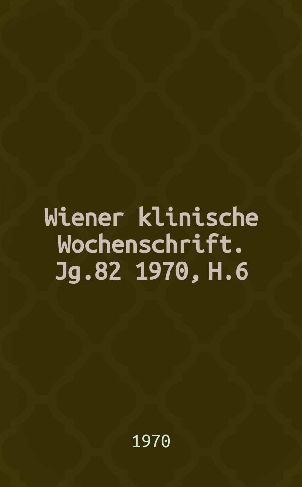 Wiener klinische Wochenschrift. Jg.82 1970, H.6