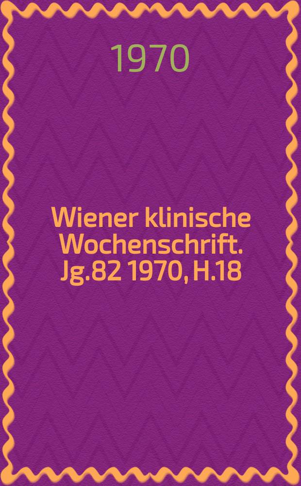 Wiener klinische Wochenschrift. Jg.82 1970, H.18